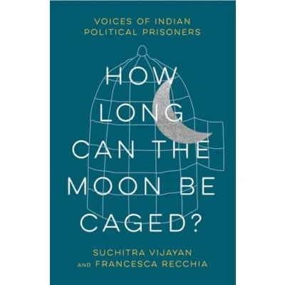 Afbeelding van How Long Can the Moon Be Caged?: Voices of Indian Political Prisoners