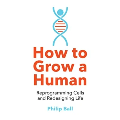 Afbeelding van How to Grow a Human Reprogramming Cells and Redesigning Life