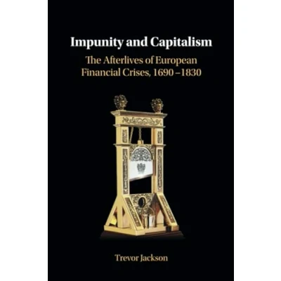 Afbeelding van Impunity and Capitalism: The Afterlives of European Financial Crises, 16901830