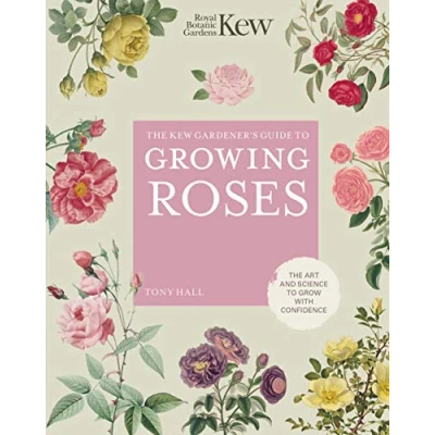 Afbeelding van The Kew Gardener&#039;s Guide to Growing Roses: Art and Science Grow with Confidence (Volume 8)