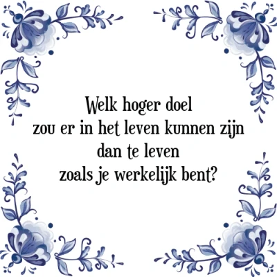 Afbeelding van Welk hoger doel zou er in het leven kunnen zijn Tegeltje + Spreuk