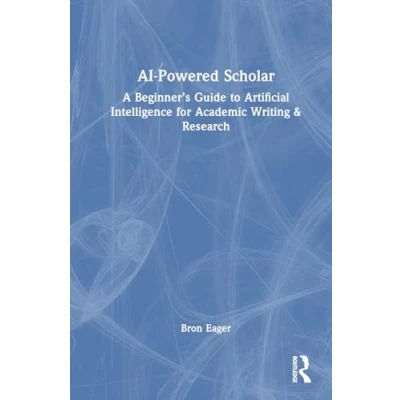 Afbeelding van AI Powered Scholar: A Beginner’s Guide to Artificial Intelligence for Academic Writing &amp; Research