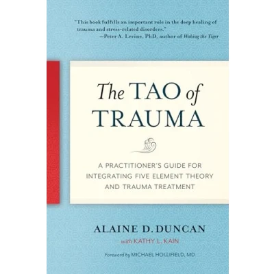 Afbeelding van The Tao of Trauma: A Practitioner&#039;s Guide for Integrating Five Element Theory and Trauma Treatment