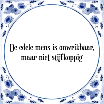 Afbeelding van De edele mens is onwrikbaar, maar niet stijfkoppi Tegeltje + Spreuk