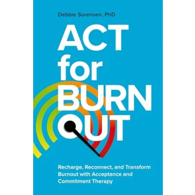 Afbeelding van ACT for Burnout: Recharge, Reconnect, and Transform Burnout with Acceptance Commitment Therapy