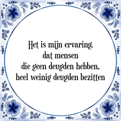 Afbeelding van Het is mijn ervaring, dat mensen die geen deugde Tegeltje + Spreuk