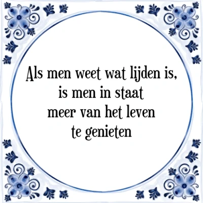 Afbeelding van Als men weet wat lijden is, is in staat meer Tegeltje + Spreuk