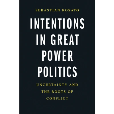 Afbeelding van Intentions in Great Power Politics: Uncertainty and the Roots of Conflict
