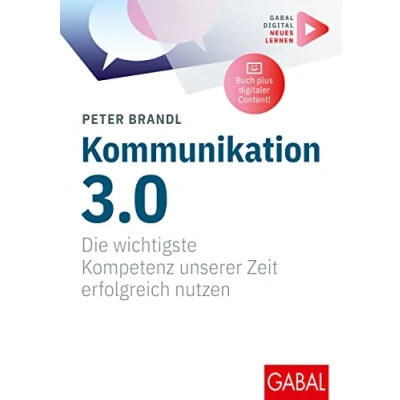Afbeelding van Kommunikation 3.0: Die wichtigste Kompetenz unserer Zeit erfolgreich nutzen (Mit digitalen Zusatzinhalten zum Buch)