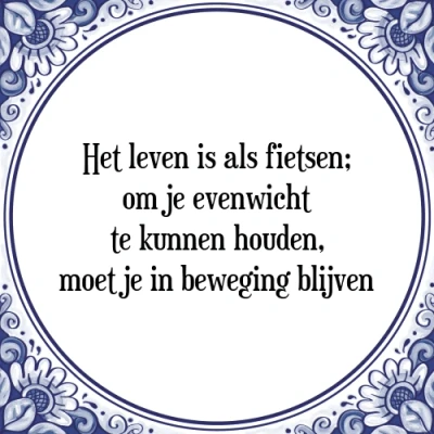 Afbeelding van Het leven is als fietsen; om je evenwicht te kun Tegeltje + Spreuk