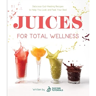 Afbeelding van Juices for Total Wellness: Delicious Gut Healing Recipes to Help You Look and Feel Your Best