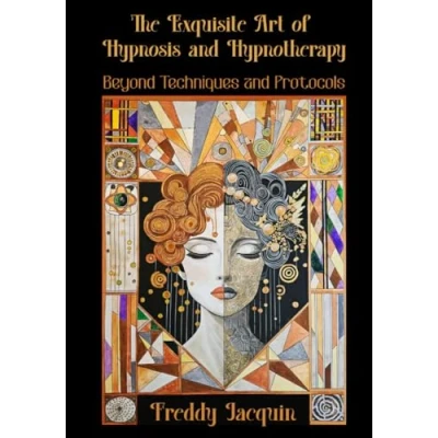 Afbeelding van The Exquisite Art of Hypnosis and Hypnotherapy: Beyond Techniques Protocols