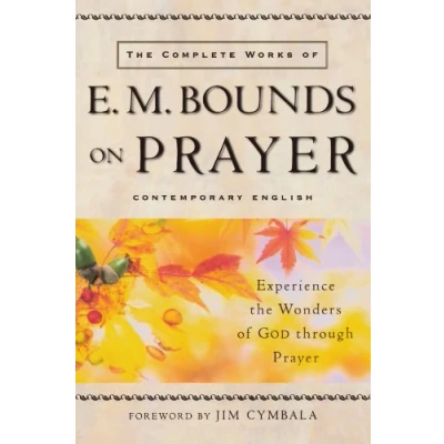 Afbeelding van the Complete Works of E.M. Bounds on Prayer: Experience Wonders God Through Prayer