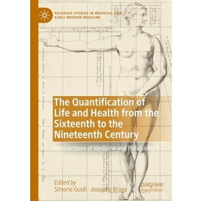 Afbeelding van Palgrave Studies in Medieval and Early Modern Medicine the Quantification of Life Health from Sixteenth to Nineteenth Century