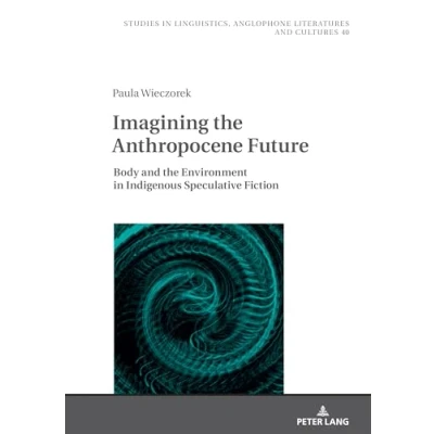 Afbeelding van Imagining the Anthropocene Future: Body and Environment in Indigenous Speculative Fiction (40)