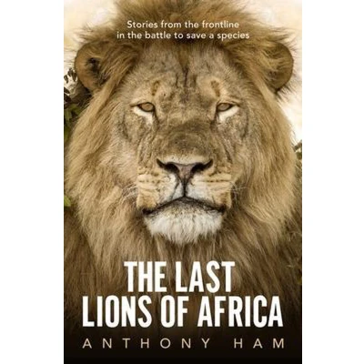 Afbeelding van the Last Lions of Africa: Stories From Frontline in Battle to Save a Species