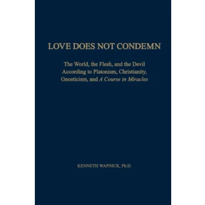 Afbeelding van Love Does Not Condemn: the World, Flesh, and Devil According to Platonism, Christianity, Gnosticism, A Course in Miracles