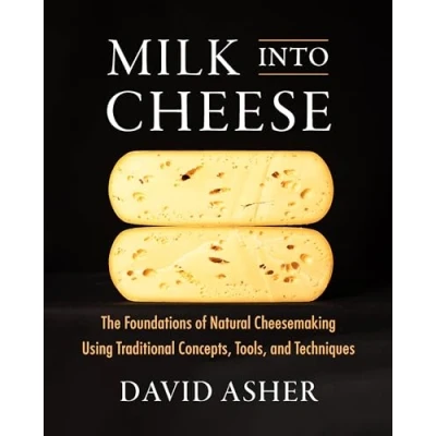 Afbeelding van Milk Into Cheese: The Foundations of Natural Cheesemaking Using Traditional Concepts, Tools, and Techniques