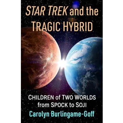 Afbeelding van Star Trek and the Tragic Hybrid: Children of Two Worlds from Spock to Soji