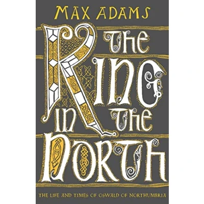 Afbeelding van The King in North: Life and Times of Oswald Northumbria