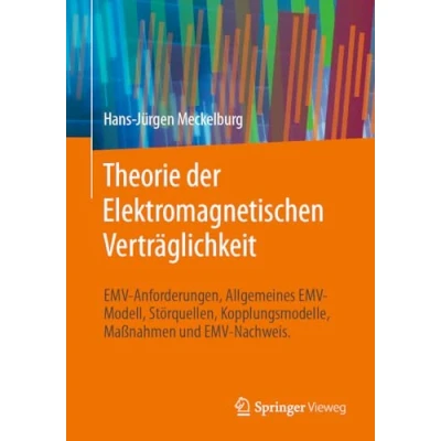 Afbeelding van Theorie der Elektromagnetischen Verträglichkeit: EMV Anforderungen, Allgemeines Modell, Störquellen, Kopplungsmodelle, Maßnahmen und Nachweis.