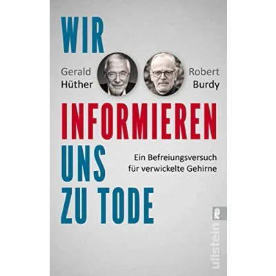 Afbeelding van Wir informieren uns zu Tode: Ein Befreiungsversuch für verwickelte Gehirne Über die Auswirkungen des Informationszeitalters