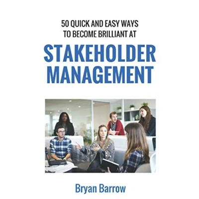 Afbeelding van Stakeholder Management: 50 Ways That you can Become Brilliant at Project Management, or How to Engage, Inspire and Manage Even Difficult Stakeholders