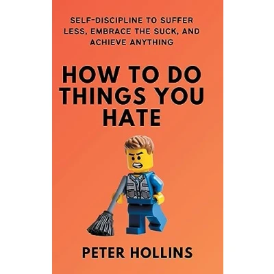 Afbeelding van How to Do Things You Hate: Self Discipline Suffer Less, Embrace the Suck, and Achieve Anything