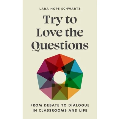 Afbeelding van Try to Love the Questions: From Debate Dialogue in Classrooms and Life: 9