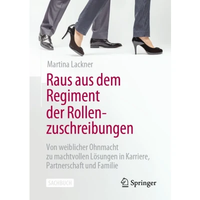 Afbeelding van Raus aus dem Regiment der Rollenzuschreibungen: Von weiblicher Ohnmacht zu machtvollen Lösungen in Karriere, Partnerschaft und Familie