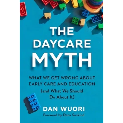 Afbeelding van The Daycare Myth: What We Get Wrong About Early Care and Education (and Should Do It)