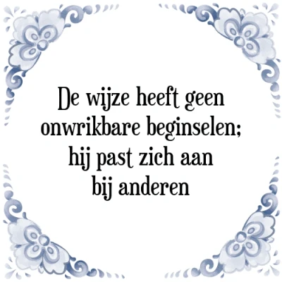 Afbeelding van De wijze heeft geen onwrikbare beginselen; hij p Tegeltje + Spreuk