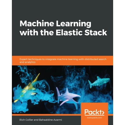 Afbeelding van machine learning with the Elastic Stack Second Edition: Gain valuable insights from your data Stack&#039;s features