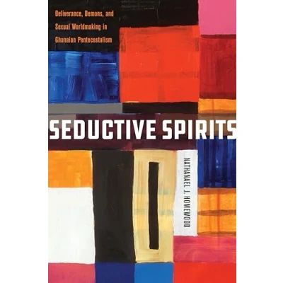 Afbeelding van Seductive Spirits: Deliverance, Demons, and Sexual Worldmaking in Ghanaian Pentecostalism