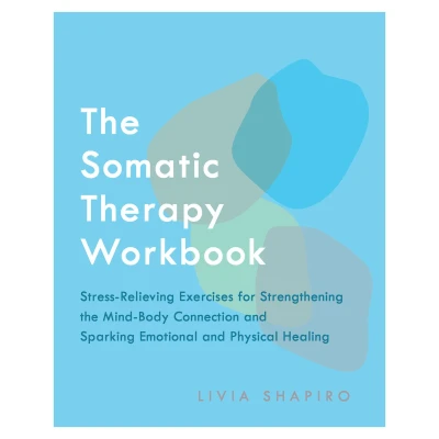 Afbeelding van the Somatic Therapy Workbook: Stress Relieving Exercises for Strengthening Mind Body Connection and Sparking Emotional Physical Healing