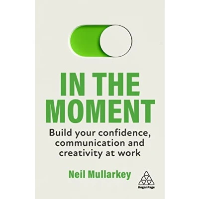 Afbeelding van In the Moment: Build Your Confidence, Communication and Creativity at Work