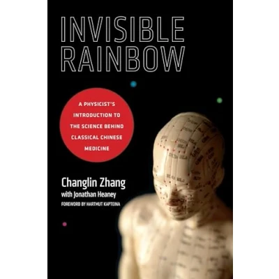 Afbeelding van Invisible Rainbow: A Physicist&#039;s Introduction to the Science behind Classical Chinese Medicine