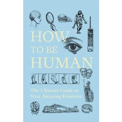 Afbeelding van How to Be Human The Ultimate Guide Your Amazing Existence