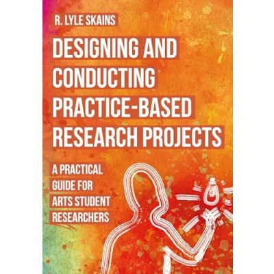 Afbeelding van Designing and Conducting Practice Based Research Projects: A Practical Guide for Arts Student Researchers