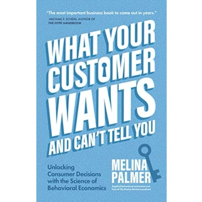 Afbeelding van What Your Customer Wants and Can&#039;t Tell You: Unlocking Consumer Decisions with the Science of Behavioral Economics (Marketing Research)