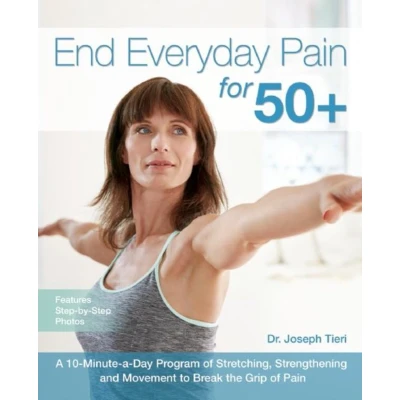 Afbeelding van End Everyday Pain For 50+: a 10 Minute Day Program of Stretching, Strengthening and Movement to Break the Grip