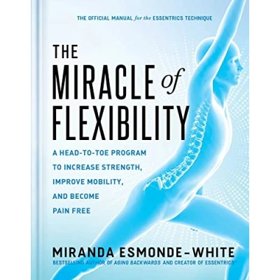 Afbeelding van The Miracle of Flexibility: A Head to Toe Program Increase Strength, Improve Mobility, and Become Pain Free