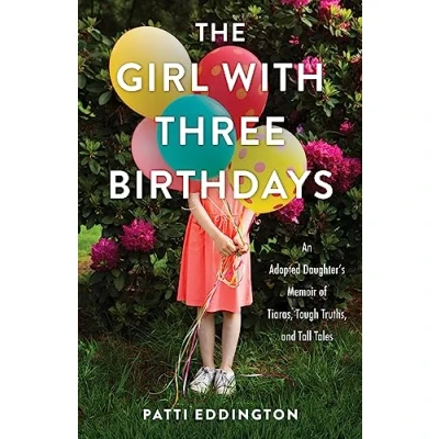 Afbeelding van The Girl with Three Birthdays: An Adopted Daughter&#039;s Memoir of Tiaras, Tough Truths, and Tall Tales