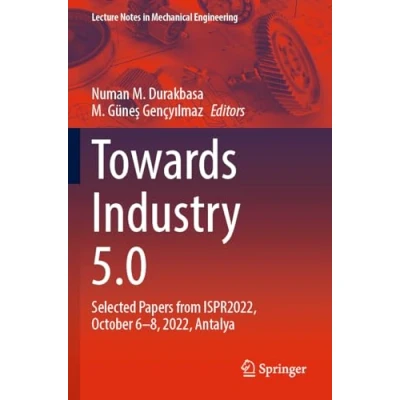 Afbeelding van Towards Industry 5.0: Selected Papers from ISPR2022, October 68, 2022, Antalya