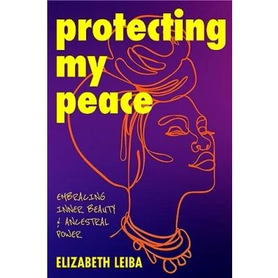 Afbeelding van Protecting My Peace: Embracing Inner Beauty and Ancestral Power (African American Home Remedies, Gift for Young Professional Women)