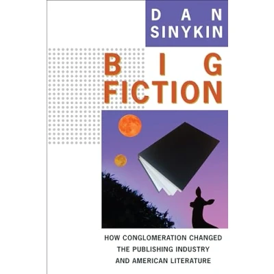 Afbeelding van Big Fiction: How Conglomeration Changed the Publishing Industry and American Literature