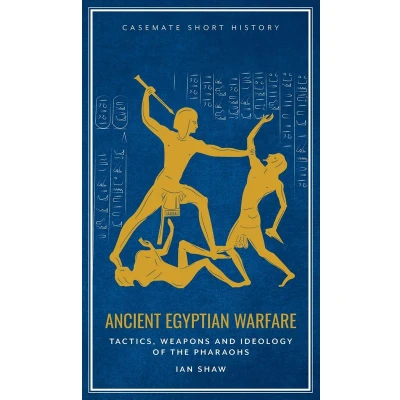 Afbeelding van Ancient Egyptian Warfare: Tactics, Weaponry and Ideology of the Pharaohs: Weapons Pharaohs