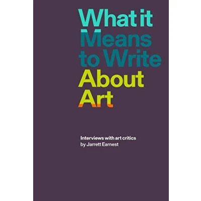 Afbeelding van What It Means to Write about Art: Interviews with Art Critics
