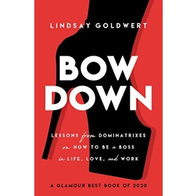 Afbeelding van Bow Down: Lessons from Dominatrixes on How to Be a Boss in Life, Love, and Work