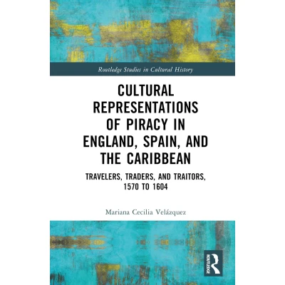 Afbeelding van Cultural Representations of Piracy in England, Spain, and the Caribbean: Travelers, Traders, Traitors, 1570 to 1604